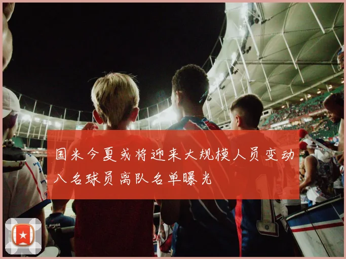 国米今夏或将迎来大规模人员变动八名球员离队名单曝光